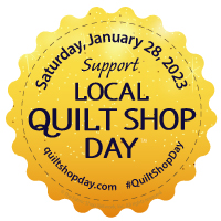 Local Quilt Shop Day, Saturday, January 21, 2023